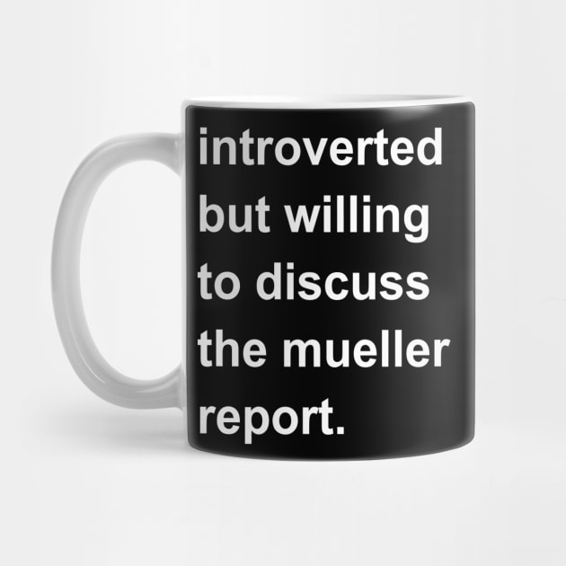 Introverted But Willing To Discuss The Mueller Report by introvertshirts